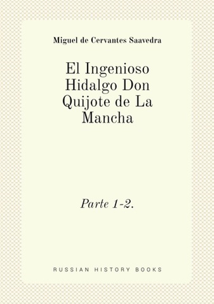 El Ingenioso Hidalgo Don Quijote de La Mancha. Parte 1-2. | Saavedra Miguel Cervantes
