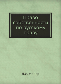 Право собственности по русскому праву | Д.И. Мейер
