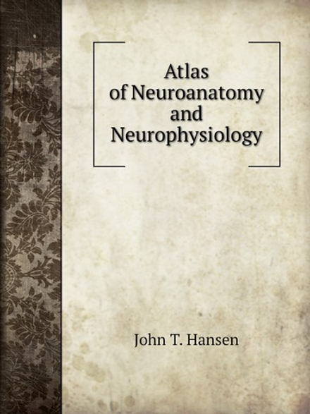 Atlas of Neuroanatomy and Neurophysiology | John T. Hansen