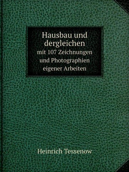 Hausbau und dergleichen. mit 107 Zeichnungen und Photographien eigener Arbeiten | Heinrich Tessenow