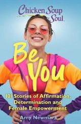Chicken Soup for the Soul: Be You : 101 Stories of Affirmation, Determination and Female Empowerment