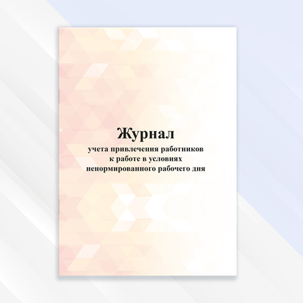 Журнал учёта привлечения работников к работе в условиях ненормированного рабочего дня