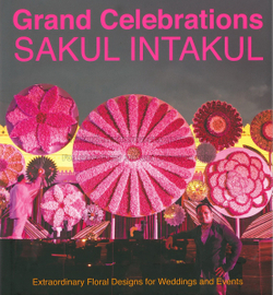 Grand Celebrations. Sakul Intakul. Extraordinary floral designs for weddings and events