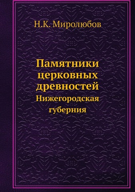 Памятники церковных древностей. Нижегородская губерния | Н.К. Миролюбов