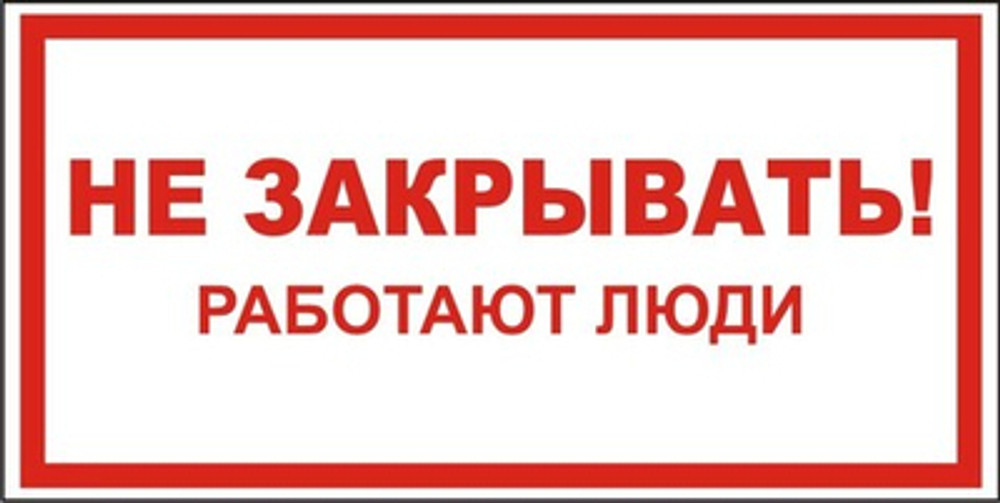 Знак "Не закрывать, работают люди"
