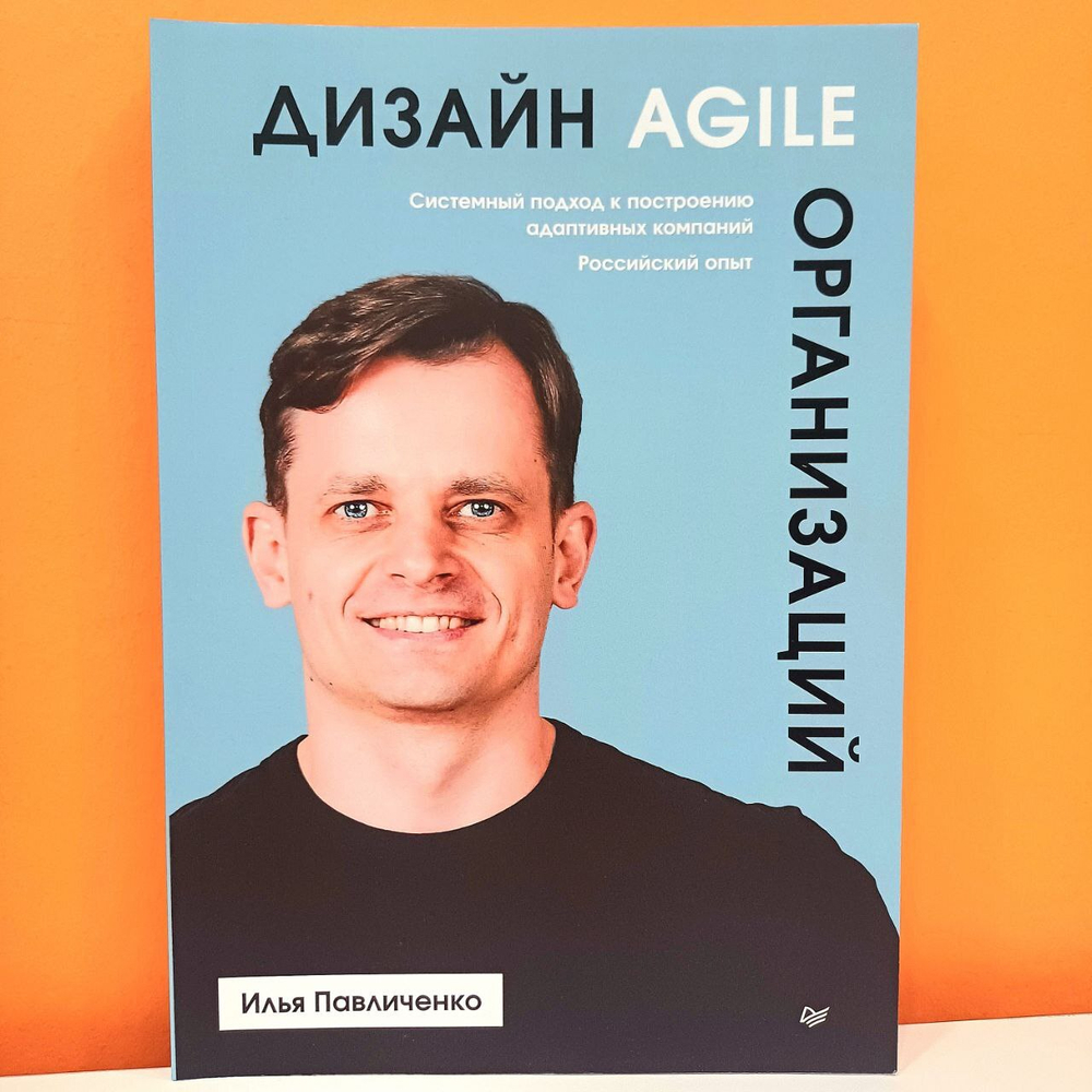 Книга Ильи Павличенко "ДИЗАЙН AGILE ОРГАНИЗАЦИЙ"