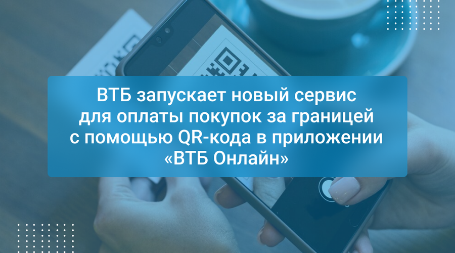 ВТБ запускает новый сервис для оплаты покупок за границей с помощью QR-кода в приложении «ВТБ Онлайн»