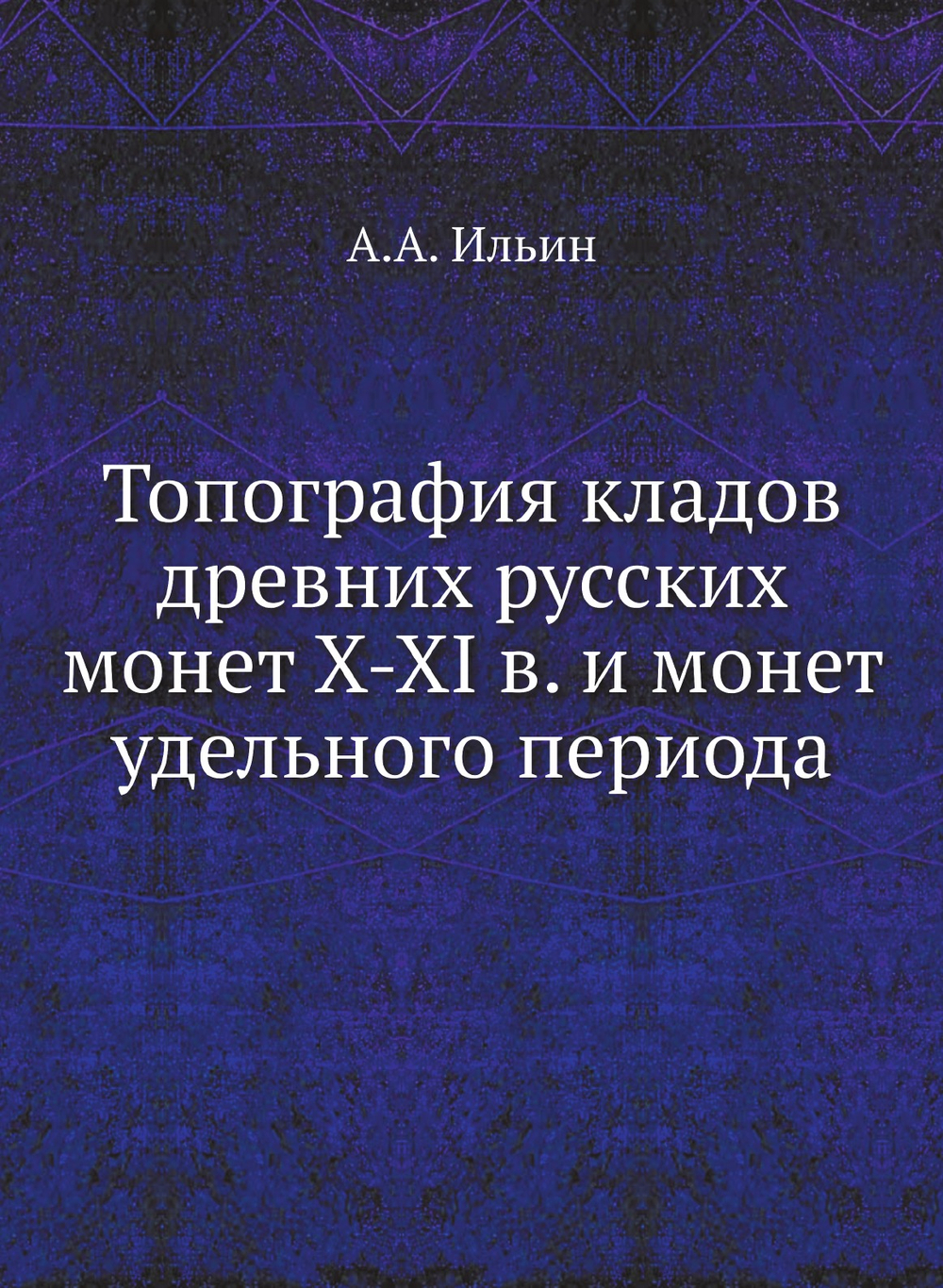 Топография кладов древних русских монет X-XI в. и монет удельного периода | А.А. Ильин