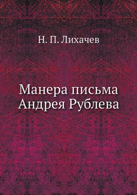 Манера письма Андрея Рублева | Н. П. Лихачев