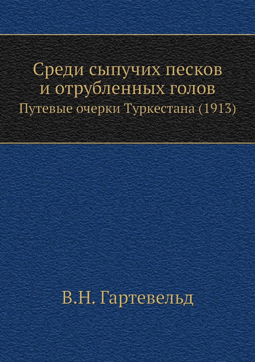 Среди сыпучих песков и отрубленных голов. Путевые очерки Туркестана (1913) | В.Н. Гартевельд