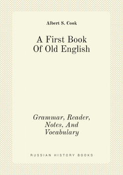 A First Book Of Old English. Grammar, Reader, Notes, And Vocabulary | Albert S. Cook