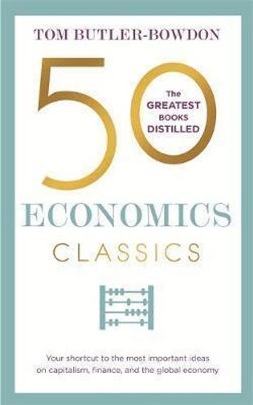 50 Economics Classics : Your shortcut to the most important ideas on capitalism, finance, and the global economy