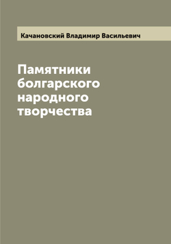 Памятники болгарского народного творчества | Качановский Владимир Васильевич