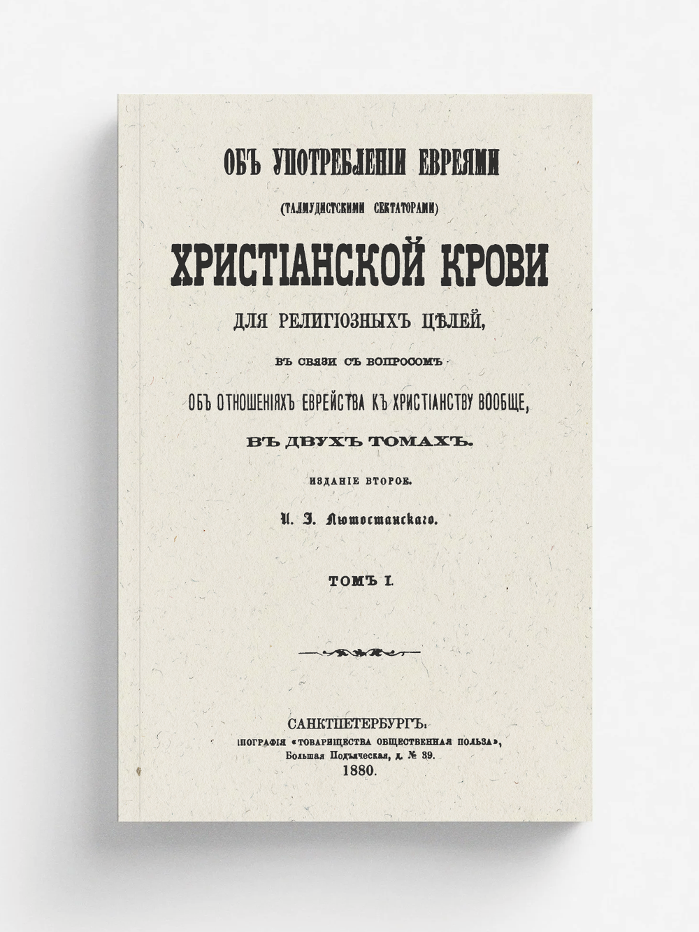 Об употреблении евреями христианской крови для религиозных целей, в связи с вопросом об отношениях еврейства к христианству вообще. Том 1 | И.И. Лютостанский