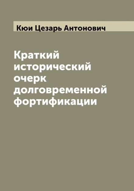 Краткий исторический очерк долговременной фортификации | Кюи Цезарь Антонович