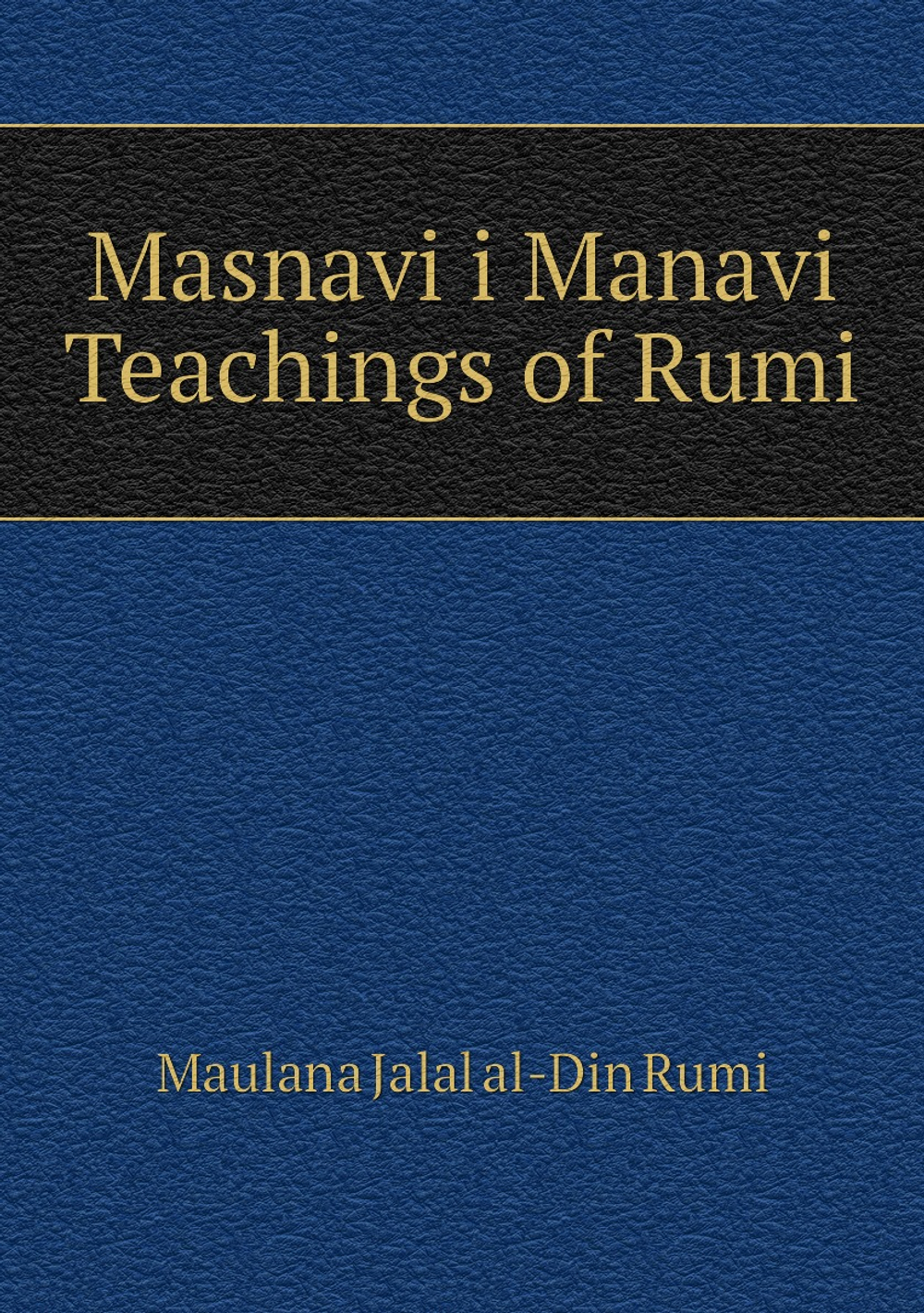 Masnavi i Manavi Teachings of Rumi | Maulana Jalal al-Din Rumi