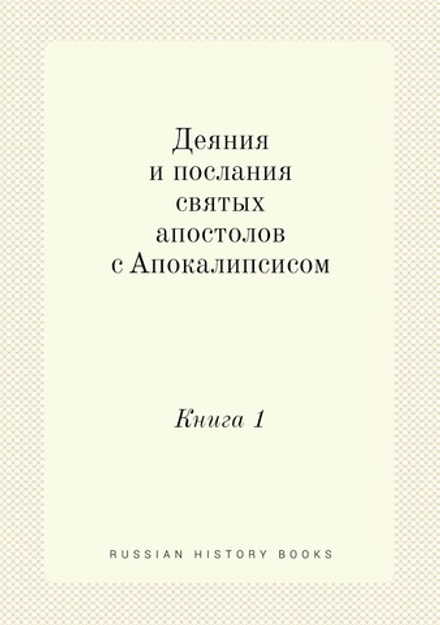 Деяния и послания святых апостолов с Апокалипсисом. Книга 1 | Нет автора