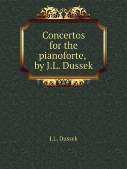 Concertos for the pianoforte, by J.L. Dussek | J.L. Dussek