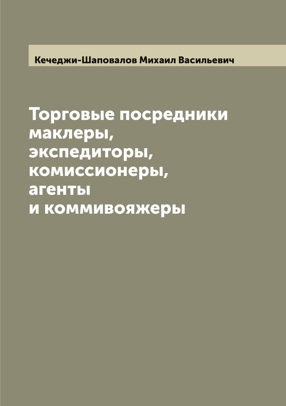 Торговые посредники маклеры, экспедиторы, комиссионеры, агенты и коммивояжеры | Кечеджи-Шаповалов Михаил Васильевич