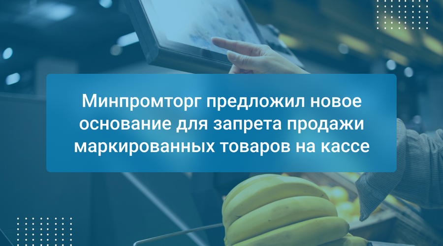Минпромторг предложил новое основание для запрета продажи маркированных товаров на кассе