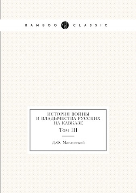 История войны и владычества русских на Кавказе. Том III | Д.Ф. Масловский