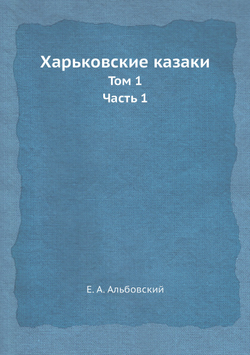 Харьковские казаки. Том 1. Часть 1 | Е. А. Альбовский