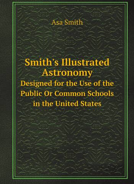 Smith's Illustrated Astronomy. Designed for the Use of the Public Or Common Schools in the United States | Asa Smith