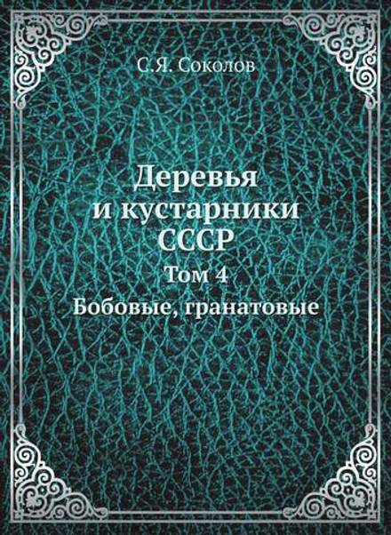 Деревья и кустарники СССР. Том 4. Бобовые, гранатовые | С.Я. Соколов