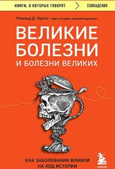 Великие болезни и болезни великих. Как заболевания влияли на ход истории