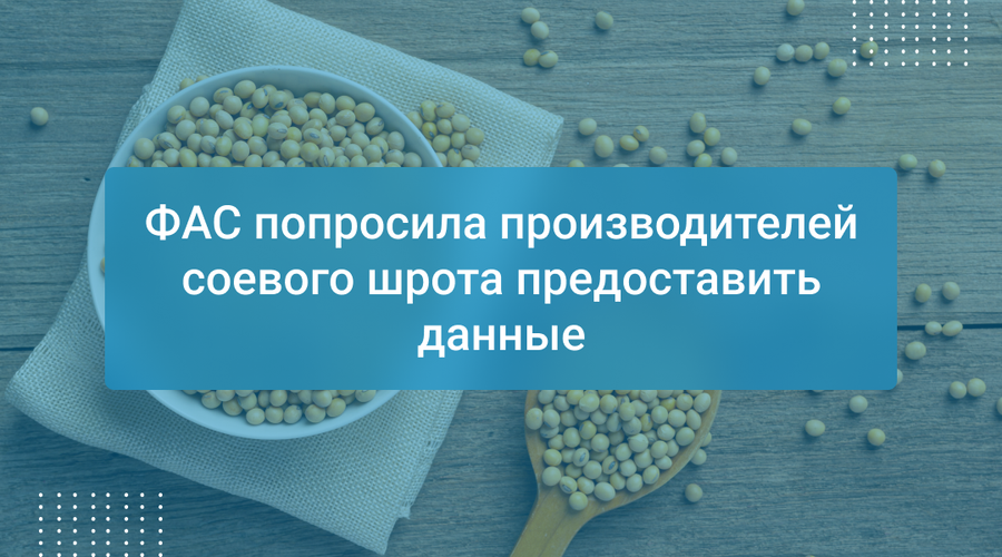 ФАС попросила производителей соевого шрота предоставить данные