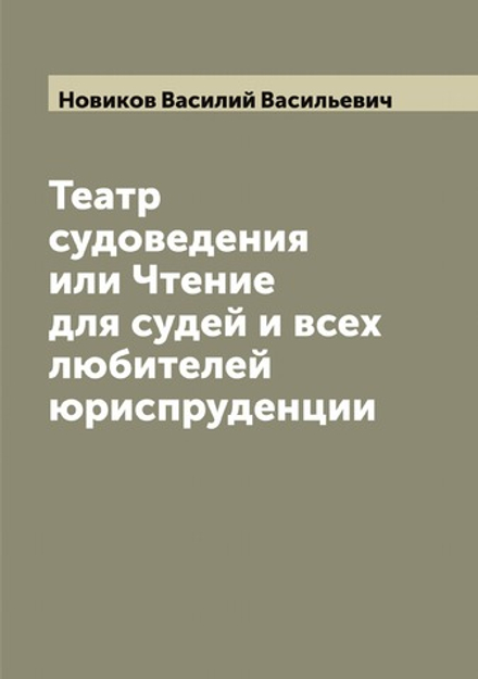 Театр судоведения или Чтение для судей и всех любителей юриспруденции | Новиков Василий Васильевич