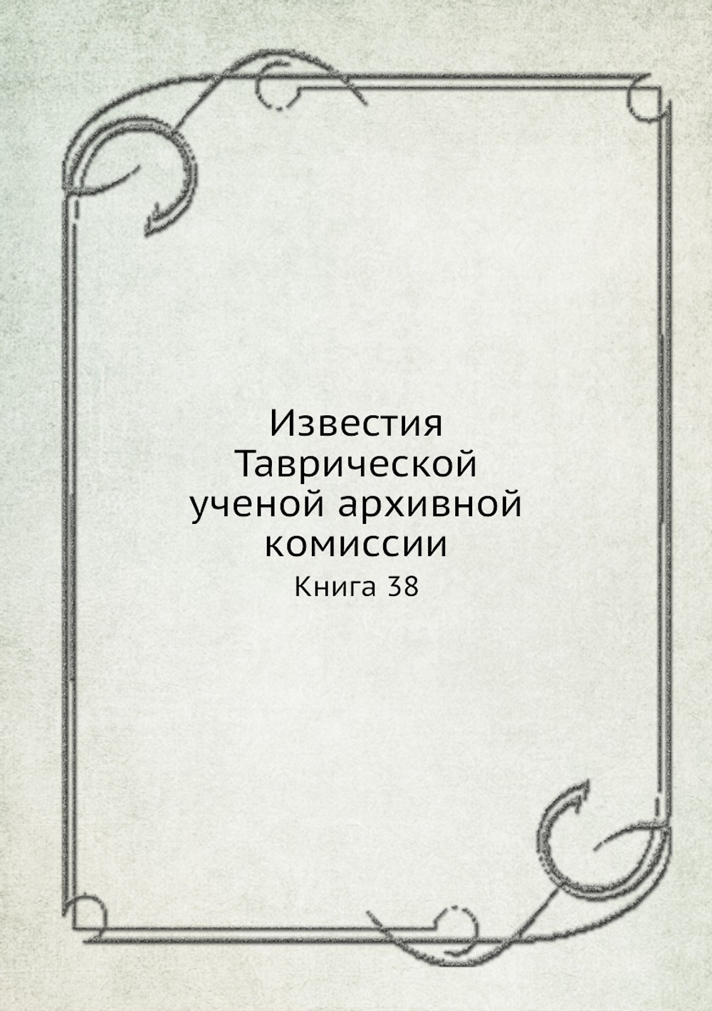 Известия Таврической ученой архивной комиссии. Книга 38 | Сборник