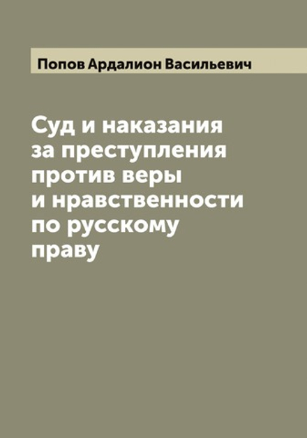 Суд и наказания за преступления против веры и нравственности по русскому праву | Попов Ардалион Васильевич