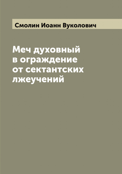 Меч духовный в ограждение от сектантских лжеучений | Смолин Иоанн Вуколович