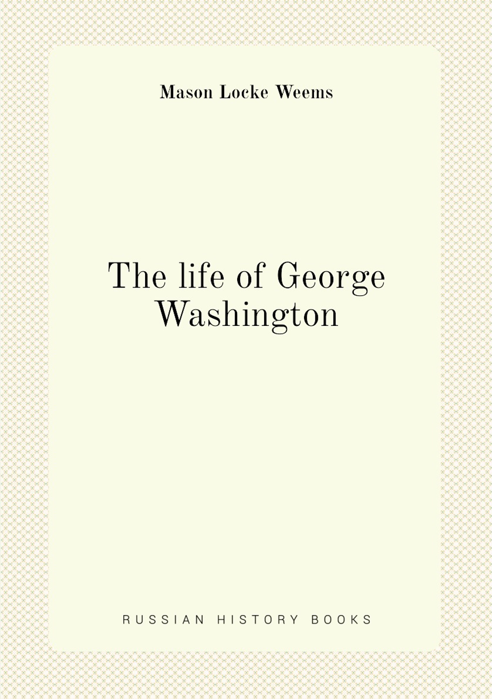 The life of George Washington | Mason Locke Weems