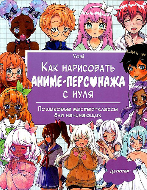 Как нарисовать аниме-персонажа с нуля. Пошаговые мастер-классы для начинающих, изд.: Питер, авт.: Yoai