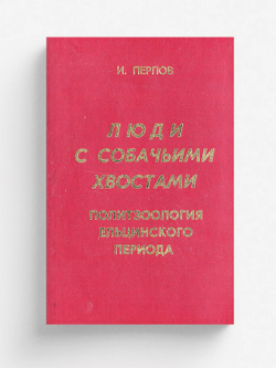 Люди с собачьими хвостами. Политзоология ельцинского периода | Перлов Иосиф Михайлович