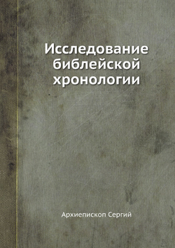 Исследование библейской хронологии | Архиепископ Сергий