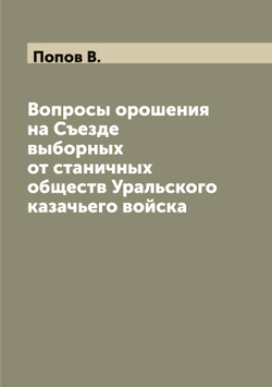 Вопросы орошения на Съезде выборных от станичных обществ Уральского казачьего войска | Попов В.