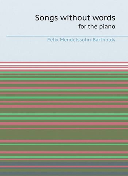 Songs without words: for the piano | Felix Mendelssohn-Bartholdy