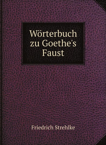 Wörterbuch zu Goethe's Faust | Friedrich Strehlke