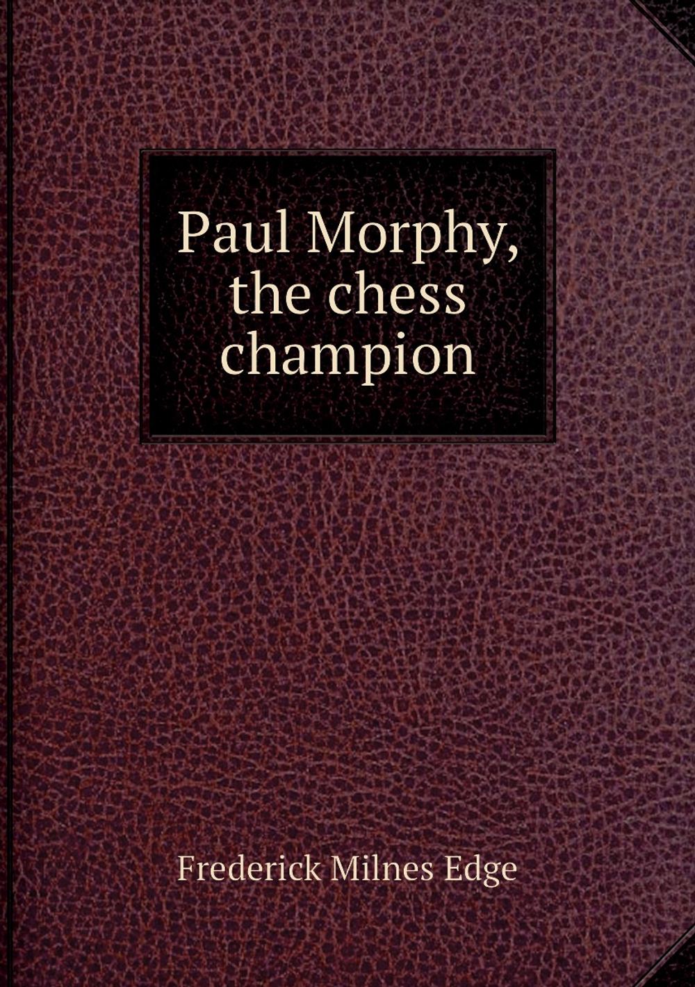 Paul Morphy, the chess champion | Frederick Milnes Edge