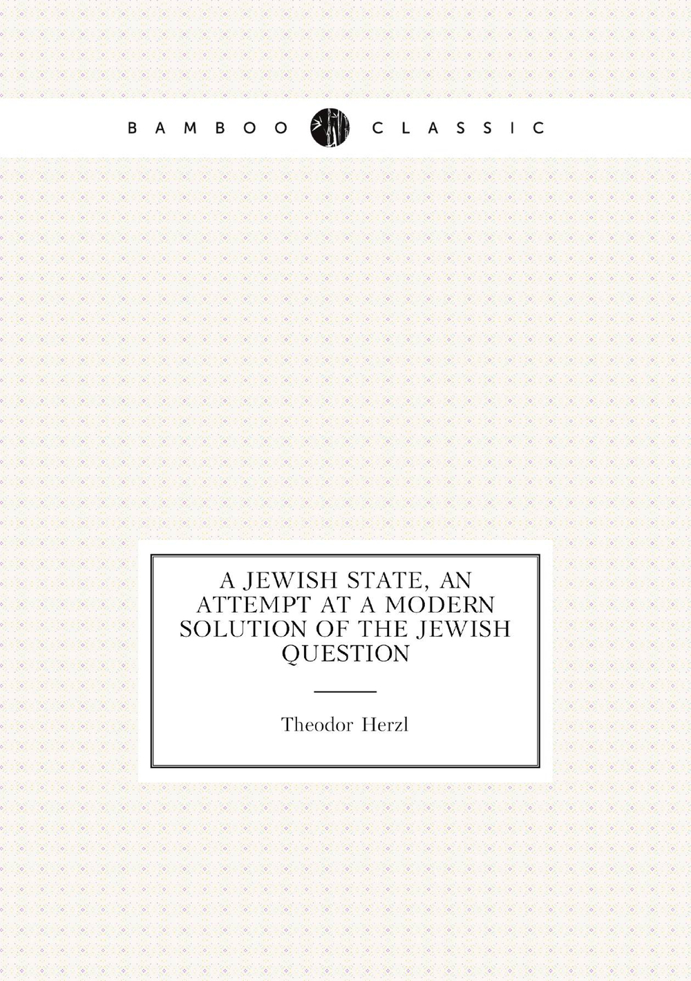 A Jewish state, an attempt at a modern solution of the Jewish question | Theodor Herzl