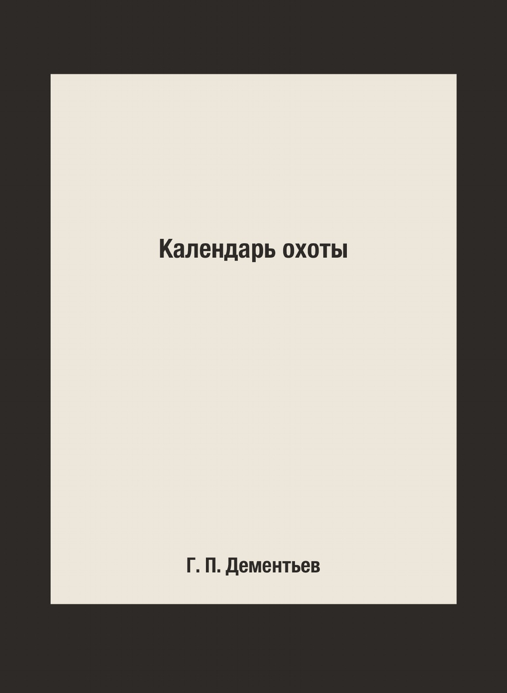 Календарь охоты | Г. П. Дементьев; С. Д. Перелешин; П. П. Смолин; Н. К. Депарма