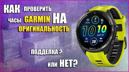 Как проверить часы Garmin на подлинность – полная инструкция по отличию оригинала от подделки