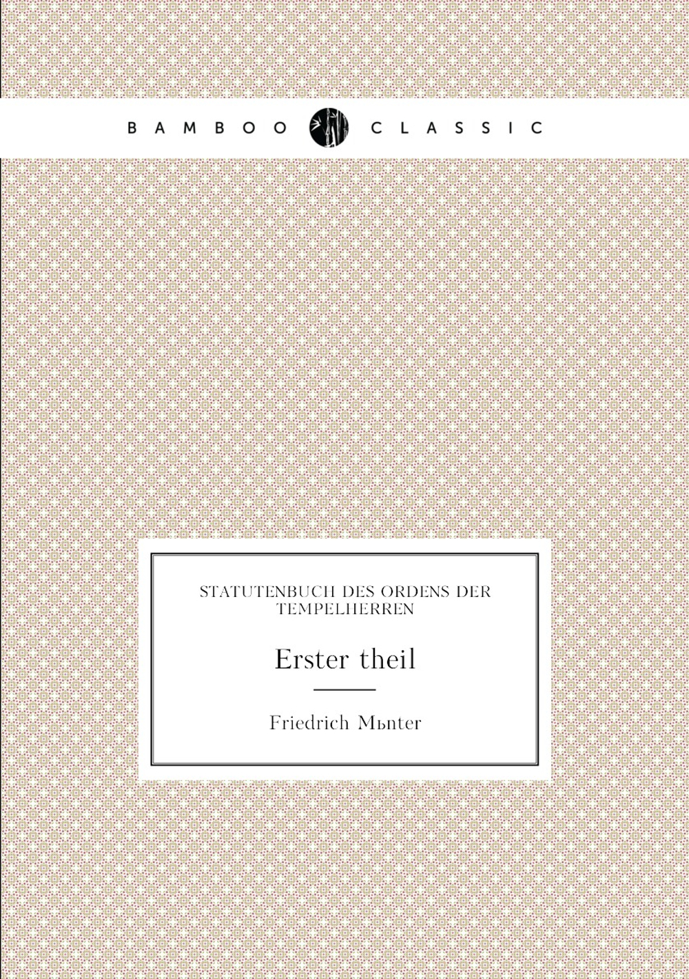 Statutenbuch Des Ordens Der Tempelherren. Erster theil | Friedrich Münter