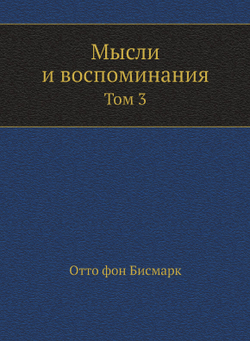 Мысли и воспоминания. Том 3 | Отто фон Бисмарк