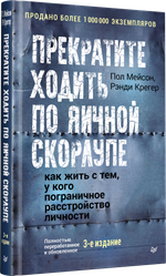 Прекратите ходить по яичной скорлупе: как жить с тем, у кого пограничное расстройство личности. 3-е изд.