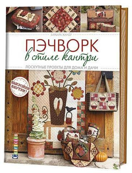 Пэчворк в стиле кантри: Лоскутные проекты для дома и дачи