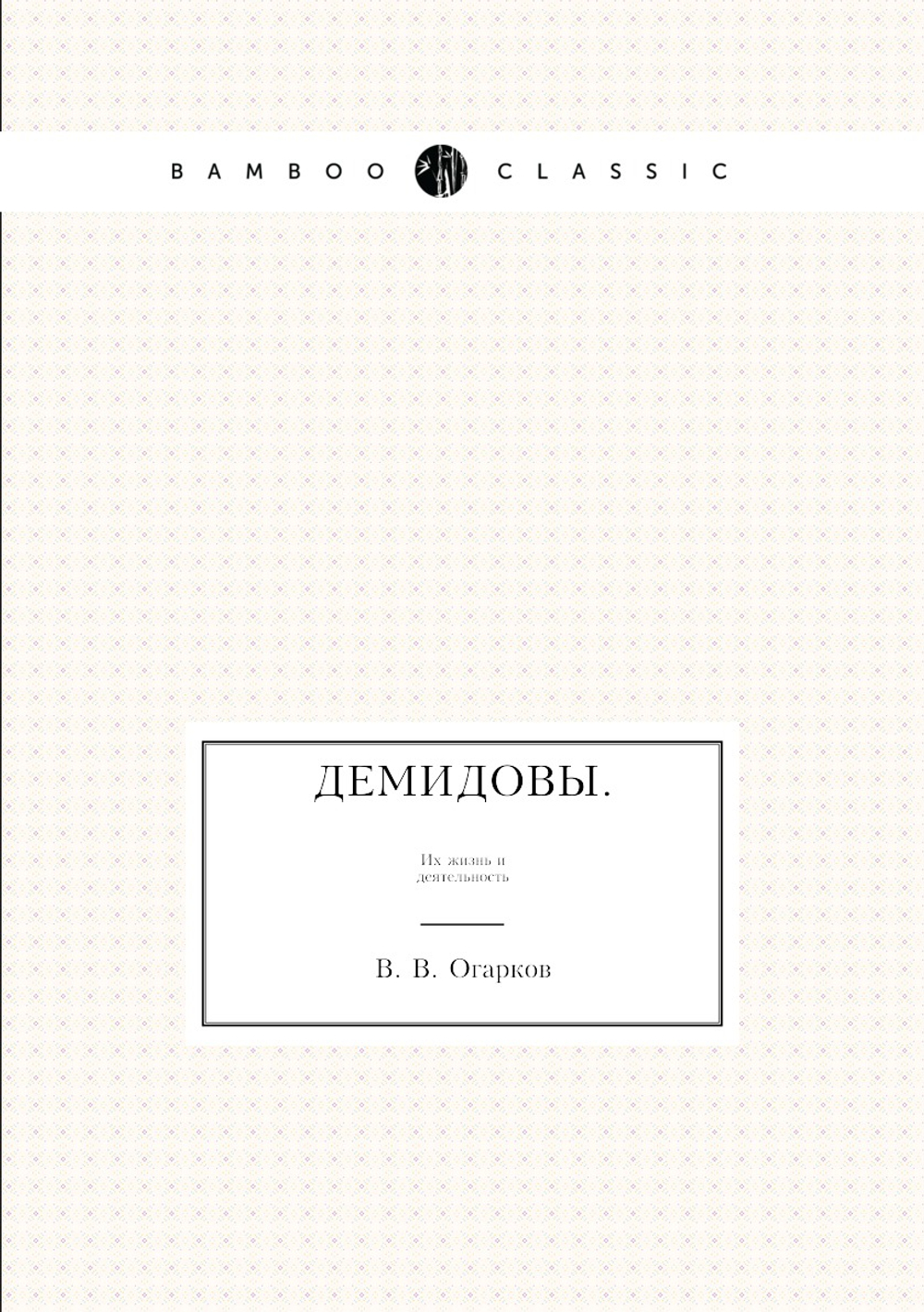 Демидовы. Их жизнь и деятельность | В. В. Огарков
